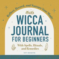 Wicca Journal for Beginners : Reflect, Record, and Nurture Your Magic