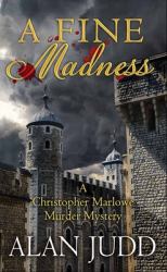A Fine Madness : A Christopher Marlowe Murder Mystery