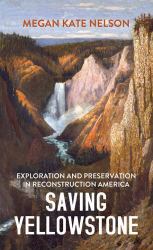 Saving Yellowstone : Exploration and Preservation in Reconstruction America