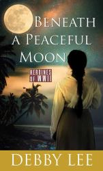Beneath a Peaceful Moon : Heroines of WWII