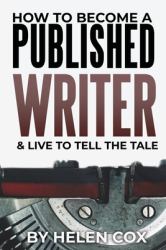 How to Become a Published Writer : & Live to Tell the Tale