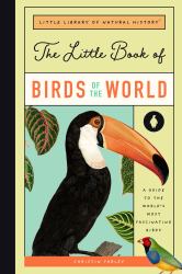 The Little Book of Birds of the World : A Guide to the World's Most Fascinating Birds