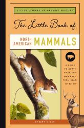 The Little Book of North American Mammals : A Guide to North America's Mammals, from Bears to Bison