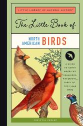 The Little Book of North American Birds : A Guide to North America's Songbirds, Waterfowl, Birds of Prey, and More