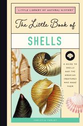 The Little Book of Shells : A Guide to Shells and the Amazing Creatures Who Make Them