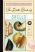 The Little Book of Shells : A Guide to Shells and the Amazing Creatures Who Make Them
