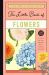 The Little Book of Flowers : A Guide to the World's Most Famous Flowers