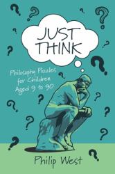Just Think : Philosophy Puzzles for Children Aged 9 To 90