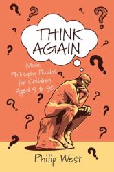 Think Again : More Philosophy Puzzles for Children Aged 9 To 90