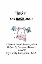 There and Back Again : A Mental Health Recovery Book Written by Someone Who Has Lived It