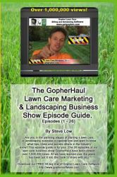 The Gopherhaul Lawn Care Marketing and Landscaping Business Show Episode Guide : The Most Asked Lawn Care and Landscaping Business Questions Answered by Professional Entrepreneurs
