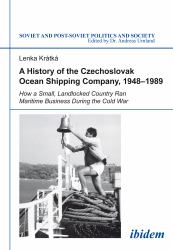 A History of the Czechoslovak Ocean Shipping Company, 1948-1989 : How a Small, Landlocked Country Ran Maritime Business During the Cold War