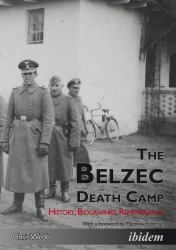 The Belzec Death Camp : History, Biographies, Remembrance