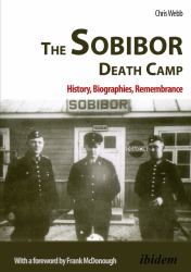 The Sobibor Death Camp : History, Biographies, Remembrance