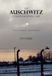 The Auschwitz Concentration Camp : History, Biographies, Remembrance