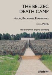 The Belzec Death Camp: History, Biographies, Remembrance : 2nd, Revised and Updated Edition with a Foreword by Jerry Steinberg