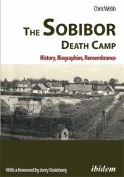 The Sobibor Death Camp: History, Biographies, Remembrance : 2nd, Revised and Updated Edition. with a Foreword by Jerry Steinberg