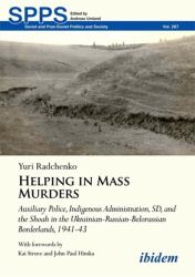 Helping in Mass Murders : Auxiliary Police, Indigenous Administration, SD and the Shoah in the Ukrainian-Russian-Belorussian Borderlands, 1941-43