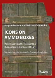 Icons on Ammo Boxes : Painting Life on the Remnants of Russia's War in Donbas, 2014-21