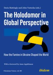 The Holodomor in Global Perspective : How the Famine in Ukraine Shaped the World