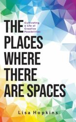 The Places Where There Are Spaces : Cultivating a Life of Creative Possibilities