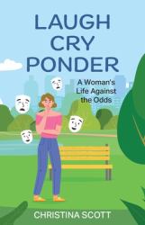 Laugh Cry Ponder : A Woman's Life Against the Odds