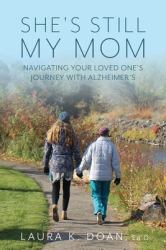She's Still My Mom : Navigating Your Loved One's Journey with Alzheimer's