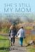 She's Still My Mom : Navigating Your Loved One's Journey with Alzheimer's