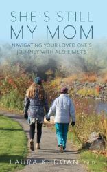 She's Still My Mom : Navigating Your Loved One's Journey with Alzheimer's