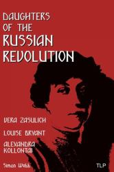 Daughters of the Russian Revolution : Vera Zasulich, Alexandra Kollontai, Louise Bryant