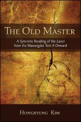The Old Master : A Syncretic Reading of the Laozi from the Mawangdui Text a Onward
