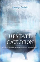 Upstate Cauldron : Eccentric Spiritual Movements in Early New York State