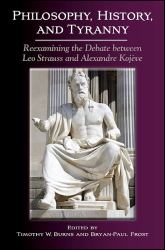Philosophy, History, and Tyranny : Reexamining the Debate Between Leo Strauss and Alexandre Kojeve