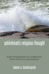 Whiteheads Religious Thought : From Mechanism to Organism, from Force to Persuasion