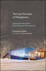 The Last Fortress of Metaphysics : Jacques Derrida and the Deconstruction of Architecture