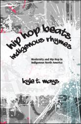 Hip Hop Beats Indigenous Rhymes : Modernity and Hip Hop in Indigenous North America