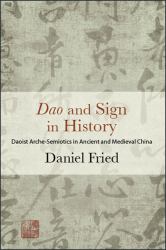 Dao and Sign in History : Daoist Arche-Semiotics in Ancient and Medieval China