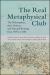 The Real Metaphysical Club : The Philosophers, Their Debates, and Selected Writings from 1870 to 1885 The Real Metaphysical Club : The Philosophers, Their Debates, and Selected Writings from 1870 to 1885
