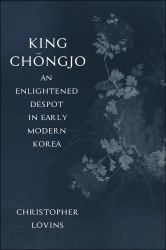 King Chongjo : An Enlightened Despot in Early Modern Korea