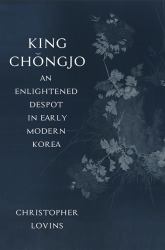 King Chongjo : An Enlightened Despot in Early Modern Korea