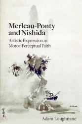 Merleau-Ponty and Nishida : Artistic Expression As Motor-Perceptual Faith