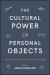 The Cultural Power of Personal Objects : Traditional Accounts and New Perspectives