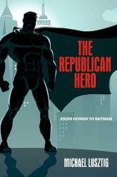 The Republican Hero : From Homer to Batman