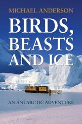 Birds, Beasts and Ice : An Antarctic Adventure