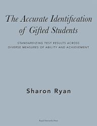 The Accurate Identification of Gifted Students : Standardizing Test Results Across Diverse Measures of Ability and Achievement