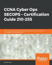 CCNA Cyber Ops SECOPS - Certification Guide 210-255 : Learn the Skills to Pass the 210-255 Certification Exam and Become a Competent SECOPS Associate