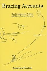 Bracing Accounts : The Literature and Culture of Polio in Postwar America