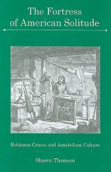 The Fortress of American Solitude : Robinson Crusoe and Antebellum Culture