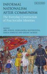 Informal Nationalism after Communism : The Everyday Construction of Post-Socialist Identities