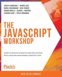 The Javascript Workshop : Learn to Develop Interactive Web Applications with Clean and Maintainable JavaScript Code